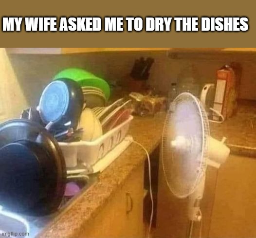 MY WIFE ASKED ME TO DRY THE DISHES | made w/ Imgflip meme maker