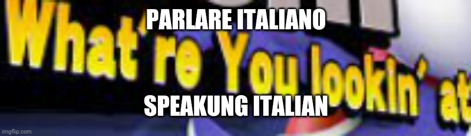 SPEAKING* AUTO CORRECT IS HORRIBLE | PARLARE ITALIANO; SPEAKUNG ITALIAN | image tagged in what're you lookin' at | made w/ Imgflip meme maker