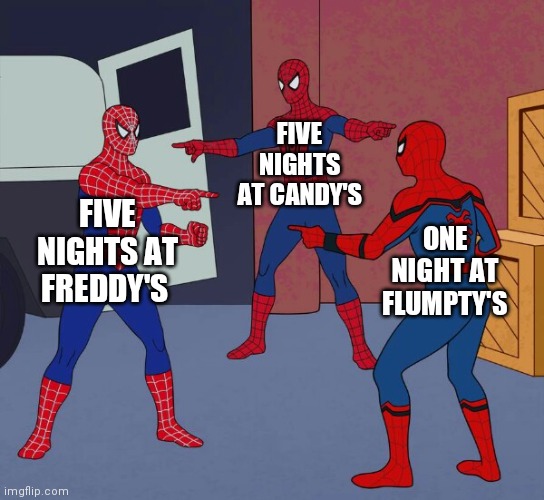 Spider Man Triple | FIVE NIGHTS AT CANDY'S; FIVE NIGHTS AT FREDDY'S; ONE NIGHT AT FLUMPTY'S | image tagged in spider man triple | made w/ Imgflip meme maker