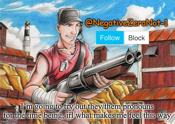 Scout announce | I’m going to try out they/them pronouns for the time being, irl what makes me feel this way | image tagged in scout announce | made w/ Imgflip meme maker
