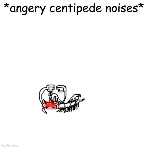High Quality Centipede Carlos *angery centipede noises* Blank Meme Template