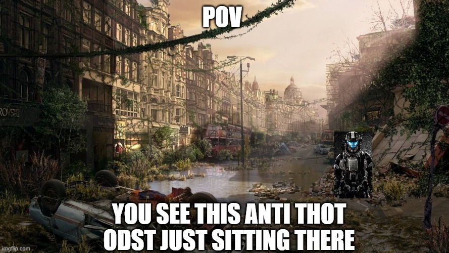 POV; YOU SEE THIS ANTI THOT ODST JUST SITTING THERE | made w/ Imgflip meme maker