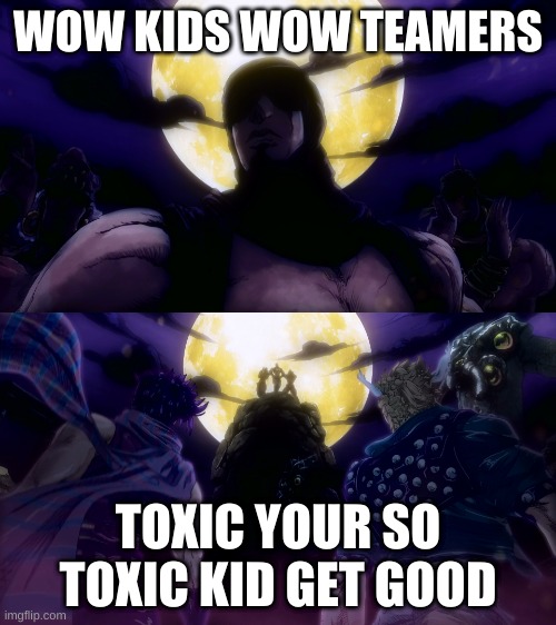pov:roblox 2 | WOW KIDS WOW TEAMERS; TOXIC YOUR SO TOXIC KID GET GOOD | image tagged in jojo's bizarre adventure | made w/ Imgflip meme maker