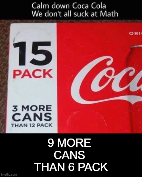 Coke Calling All Math Wizards; But WHY Add Only 3 More Cans? | 9 MORE 
CANS 
THAN 6 PACK | image tagged in fun,funny,wth,hmmm,strange | made w/ Imgflip meme maker