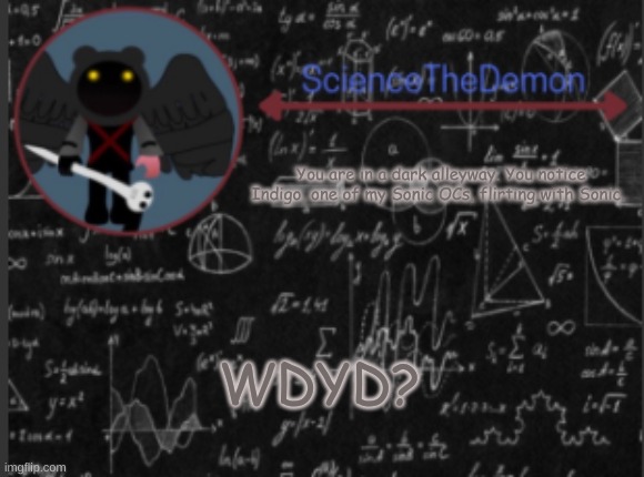 Science's template for scientists | You are in a dark alleyway. You notice Indigo, one of my Sonic OCs, flirting with Sonic. WDYD? | image tagged in science's template for scientists | made w/ Imgflip meme maker