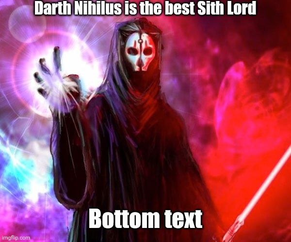 Darth Nihilus is the best Sith Lord; Bottom text | made w/ Imgflip meme maker