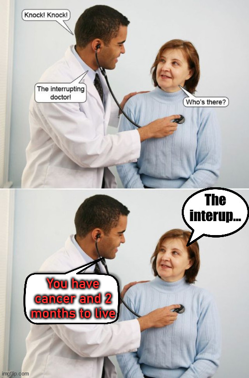 The interup... You have cancer and 2 months to live | image tagged in dark humor | made w/ Imgflip meme maker