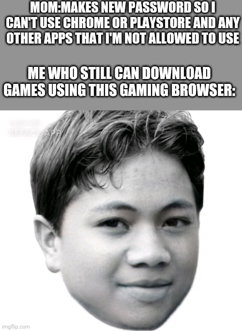 Akifhaziq | MOM:MAKES NEW PASSWORD SO I CAN'T USE CHROME OR PLAYSTORE AND ANY OTHER APPS THAT I'M NOT ALLOWED TO USE; ME WHO STILL CAN DOWNLOAD GAMES USING THIS GAMING BROWSER: | image tagged in akifhaziq | made w/ Imgflip meme maker