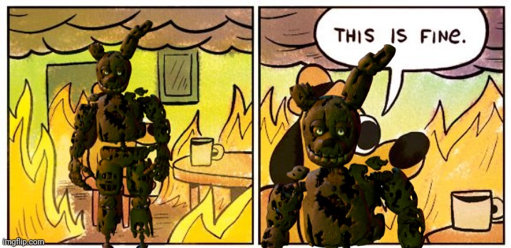This Is Fine Meme | image tagged in memes,this is fine,springtrap,fnaf,fnaf 3,five nights at freddy's | made w/ Imgflip meme maker
