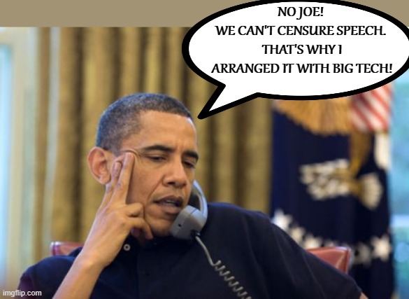 Obama Instructs Joe | NO JOE! 
WE CAN'T CENSURE SPEECH. 
THAT'S WHY I ARRANGED IT WITH BIG TECH! | image tagged in obama,big tech,democrats | made w/ Imgflip meme maker