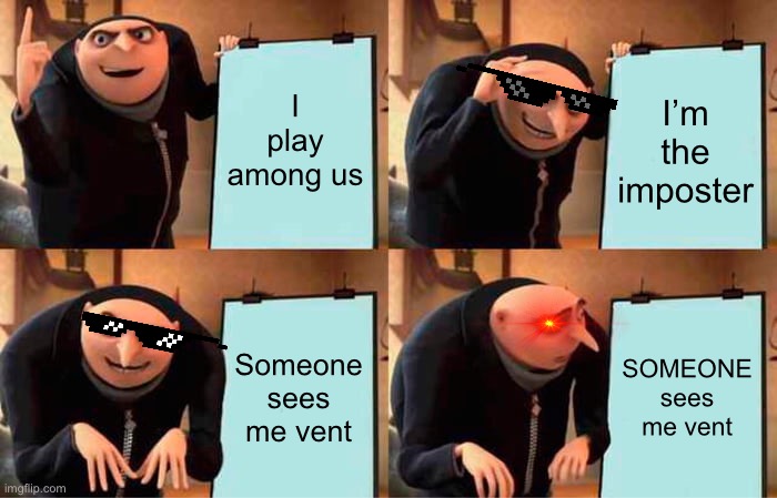 Among us | I play among us; I’m the imposter; Someone sees me vent; SOMEONE sees me vent | image tagged in memes,gru's plan | made w/ Imgflip meme maker