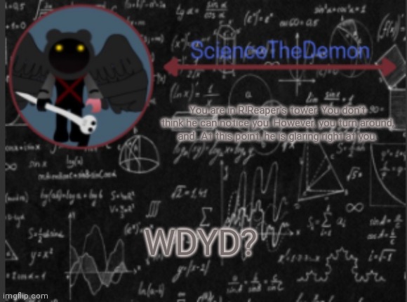 Science's template for scientists | You are in R!Reaper's tower. You don't think he can notice you. However, you turn around, and...At this point, he is glaring right at you. WDYD? | image tagged in science's template for scientists | made w/ Imgflip meme maker