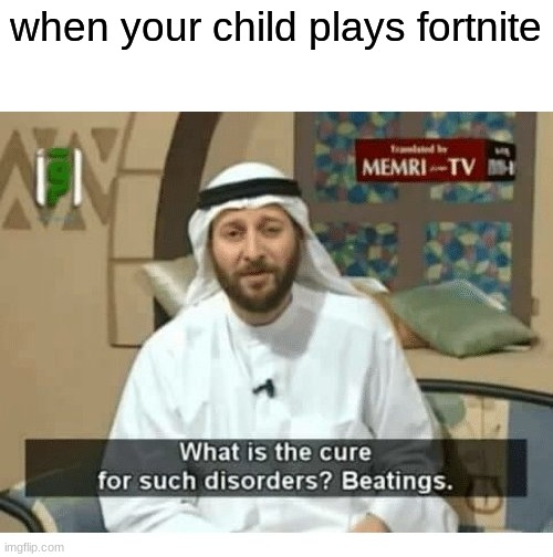 fortnite bad | when your child plays fortnite | image tagged in funny,memes,memri | made w/ Imgflip meme maker