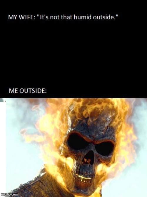 It's not humid outside. | image tagged in memes,ghost rider | made w/ Imgflip meme maker