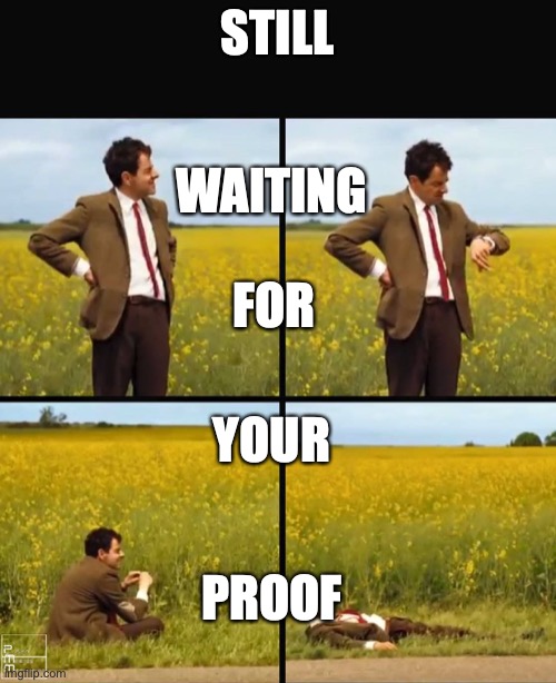 Mr bean waiting | STILL WAITING FOR YOUR PROOF | image tagged in mr bean waiting | made w/ Imgflip meme maker