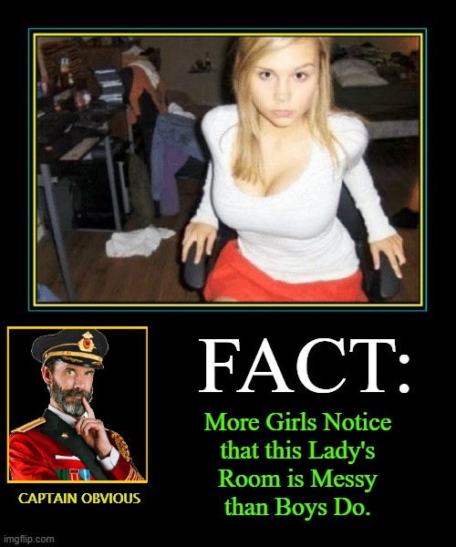 Anyone got her number? (not what U think; I can help straighten up) | FACT:; More Girls Notice
that this Lady's
Room is Messy
than Boys Do. CAPTAIN OBVIOUS | image tagged in vince vance,men vs women,demotivationals,motivational,memes,captain obvious | made w/ Imgflip meme maker