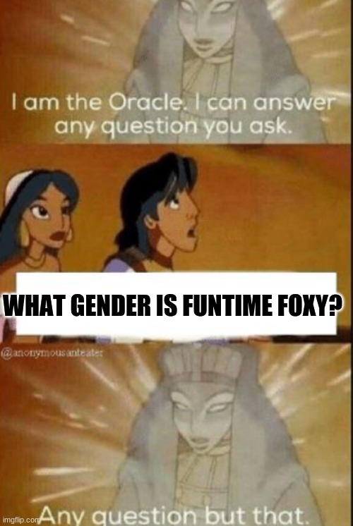 The oracle | WHAT GENDER IS FUNTIME FOXY? | image tagged in the oracle,fnaf,five nights at freddys,five nights at freddy's | made w/ Imgflip meme maker