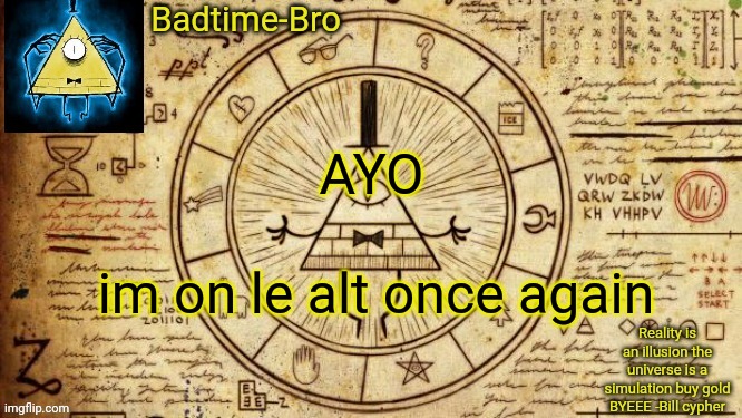 Bill cypher temp | AYO; im on le alt once again | image tagged in bill cypher temp | made w/ Imgflip meme maker