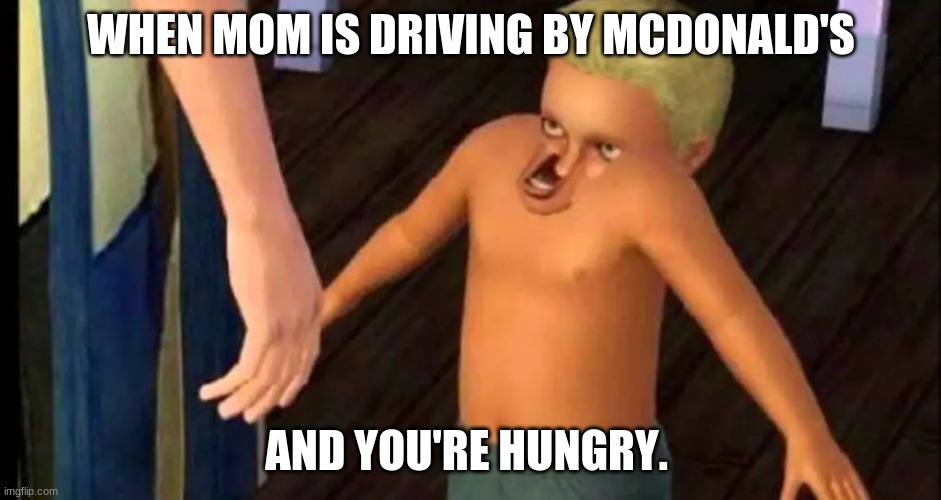 When you see McDonalds | WHEN MOM IS DRIVING BY MCDONALD'S; AND YOU'RE HUNGRY. | image tagged in childhood,mcdonalds | made w/ Imgflip meme maker