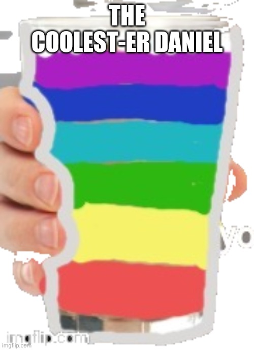 Rainbow Milk | THE COOLEST-ER DANIEL | image tagged in rainbow milk | made w/ Imgflip meme maker