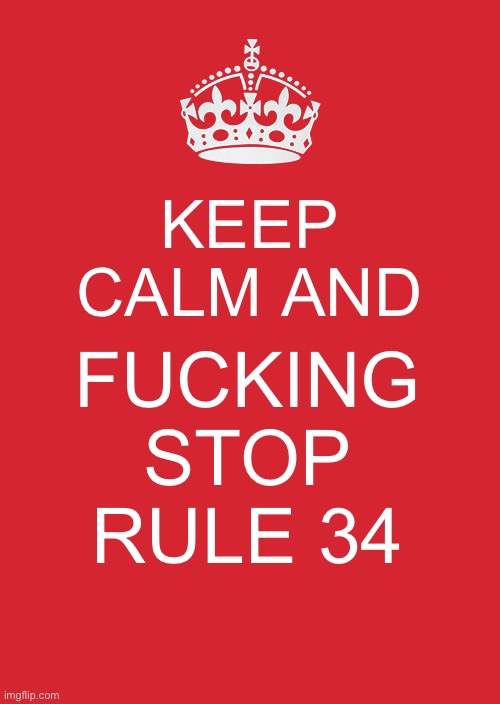 Keep Calm And Carry On Red Meme | KEEP CALM AND; FUCKING STOP RULE 34 | image tagged in memes,keep calm and carry on red | made w/ Imgflip meme maker