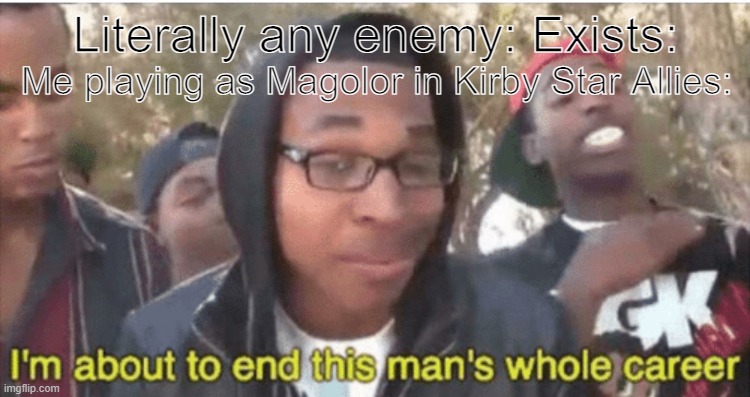 But seriously, Magolor is overpowered in Star Allies | Me playing as Magolor in Kirby Star Allies:; Literally any enemy: Exists: | image tagged in i m about to ruin this man s whole career | made w/ Imgflip meme maker