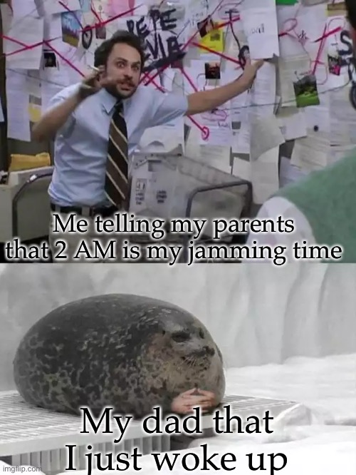 Plz tell me I am not alone | Me telling my parents that 2 AM is my jamming time; My dad that I just woke up | image tagged in man explaining to seal,funny memes,memes,jam,relatable,parents | made w/ Imgflip meme maker