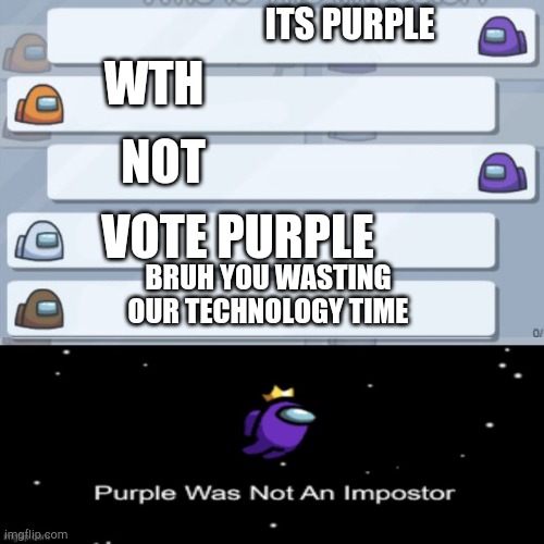 WHAT HOW | ITS PURPLE; WTH; NOT; VOTE PURPLE; BRUH YOU WASTING OUR TECHNOLOGY TIME | image tagged in among us chat,among us purple was not the imposter | made w/ Imgflip meme maker