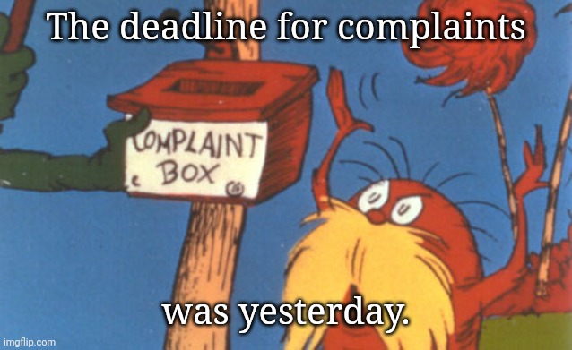 Angry | The deadline for complaints; was yesterday. | image tagged in lorax complaint box | made w/ Imgflip meme maker