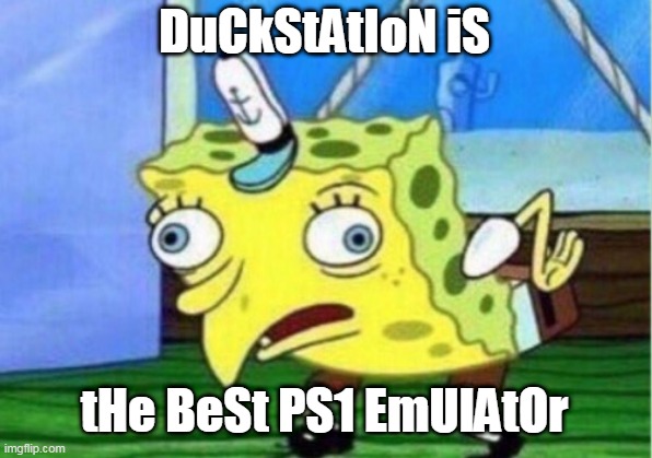 Elitist Android Emulator people | DuCkStAtIoN iS; tHe BeSt PS1 EmUlAtOr | image tagged in memes,mocking spongebob | made w/ Imgflip meme maker