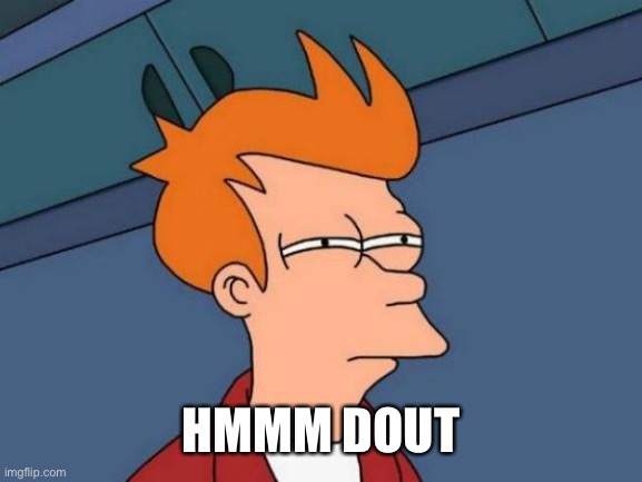 Futurama Fry Meme | HMMM DOUBT | image tagged in memes,futurama fry | made w/ Imgflip meme maker