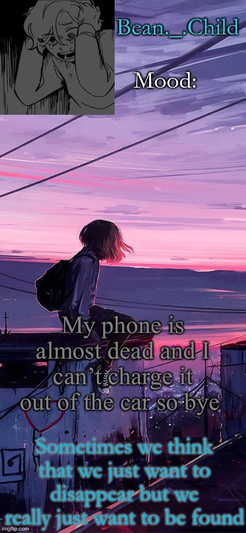 And it’s midnight | My phone is almost dead and I can’t charge it out of the car so bye | image tagged in beans sad temp | made w/ Imgflip meme maker