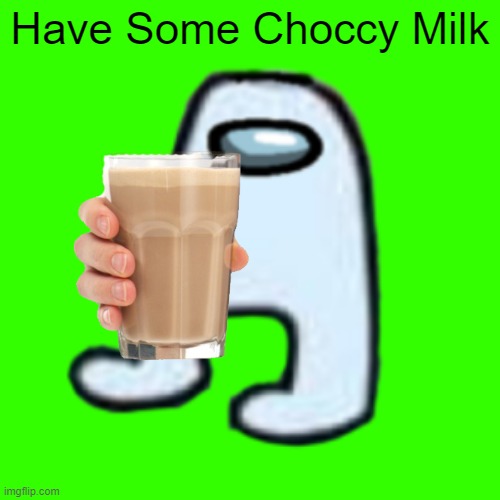 Have Some Choccy Milk | Have Some Choccy Milk | image tagged in amogus,have some choccy milk,choccy milk | made w/ Imgflip meme maker