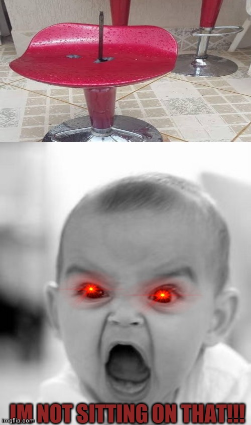Angry Baby Meme | IM NOT SITTING ON THAT!!! | image tagged in memes,angry baby | made w/ Imgflip meme maker