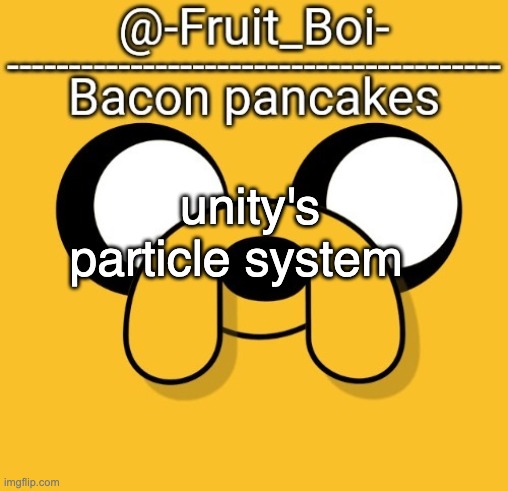 only true boners will get it | unity's particle system | image tagged in yes | made w/ Imgflip meme maker