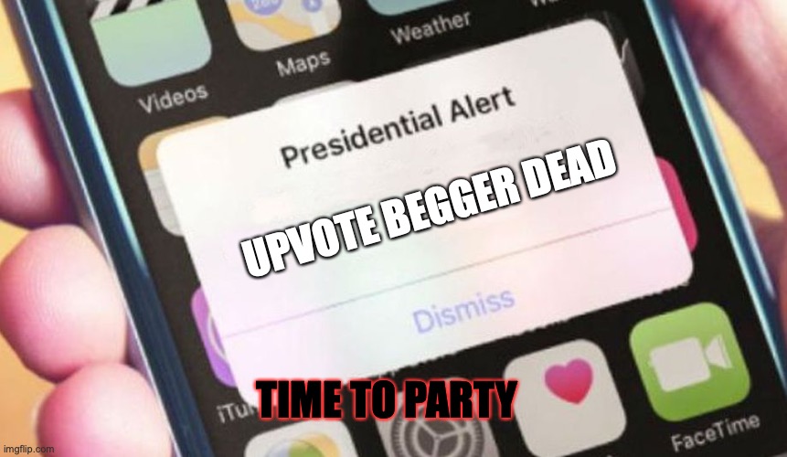 Presidential Alert | UPVOTE BEGGER DEAD; TIME TO PARTY | image tagged in memes,presidential alert | made w/ Imgflip meme maker