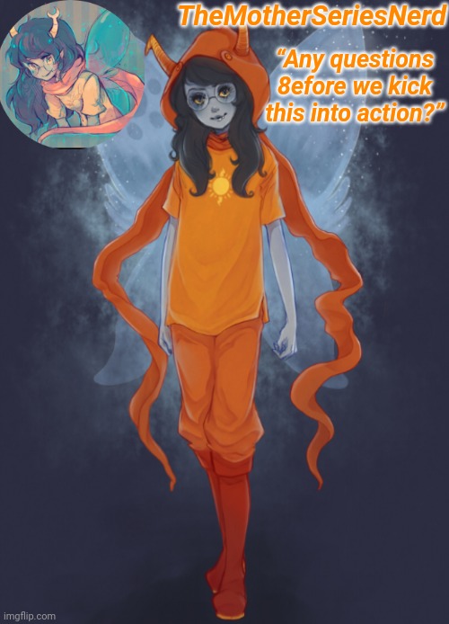 TheMotherSeriesNerd “Any questions 8efore we kick this into action?” | made w/ Imgflip meme maker