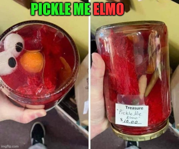 Yes | ELMO; PICKLE ME | image tagged in elmo,pickles | made w/ Imgflip meme maker