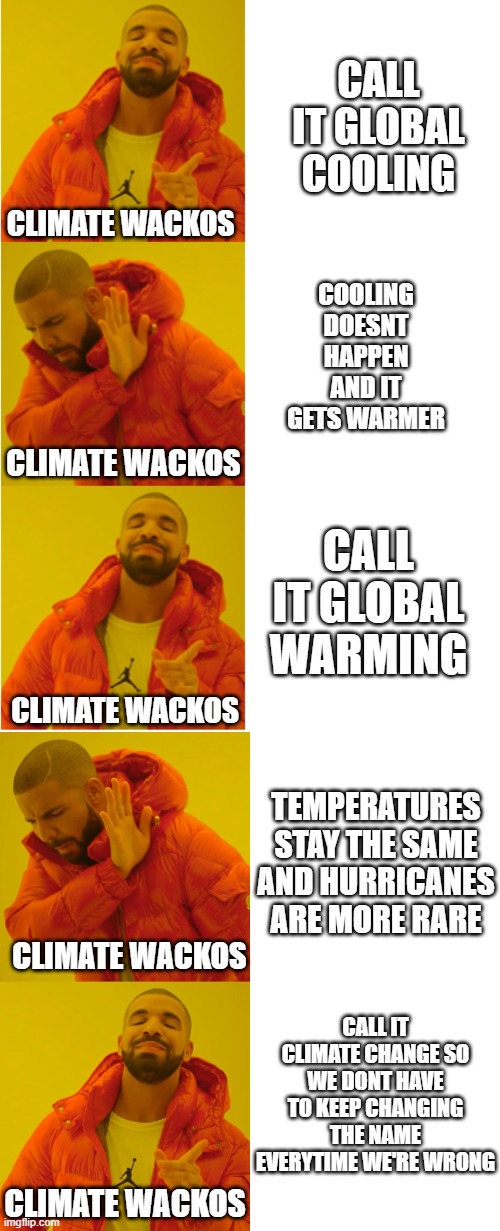 SNOW: **exists** | CALL IT GLOBAL COOLING; COOLING DOESNT HAPPEN AND IT GETS WARMER; CLIMATE WACKOS; CLIMATE WACKOS; CALL IT GLOBAL WARMING; CLIMATE WACKOS; TEMPERATURES STAY THE SAME AND HURRICANES ARE MORE RARE; CLIMATE WACKOS; CALL IT CLIMATE CHANGE SO WE DONT HAVE TO KEEP CHANGING THE NAME EVERYTIME WE'RE WRONG; CLIMATE WACKOS | image tagged in memes,drake hotline bling | made w/ Imgflip meme maker