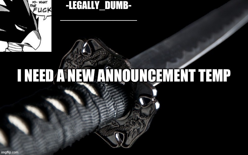 Legally_dumb’s template | I NEED A NEW ANNOUNCEMENT TEMP | image tagged in legally_dumb s template | made w/ Imgflip meme maker