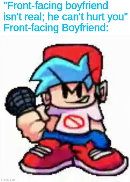 "Front-facing boyfriend isn't real; he can't hurt you"
Front-facing Boyfriend: | image tagged in blank white template,fnf,bf,front-facing bf | made w/ Imgflip meme maker