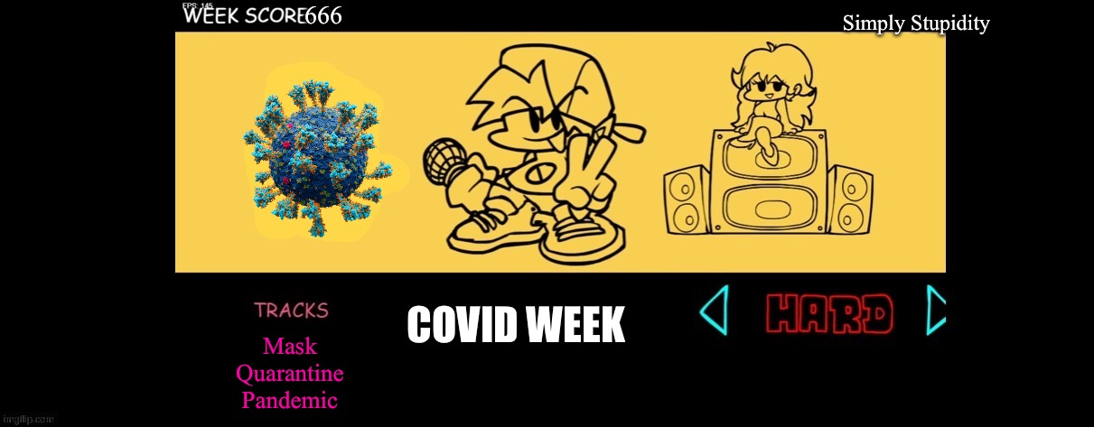 This was very satisfying to make UwU | 666; Simply Stupidity; COVID WEEK; Mask
Quarantine
Pandemic | image tagged in fnf custom week,covid,fnf,friday night funkin' | made w/ Imgflip meme maker
