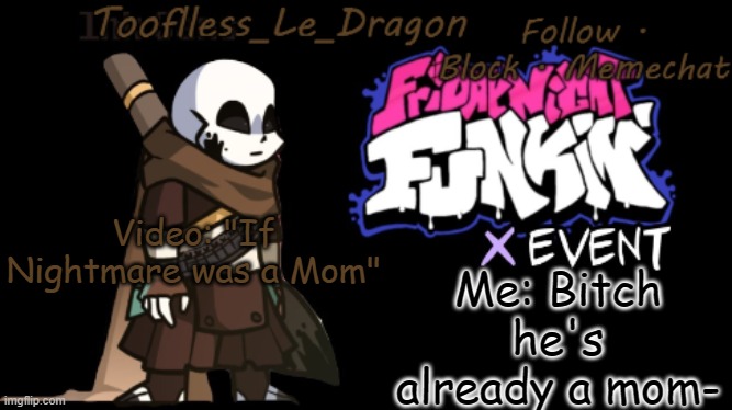 Mama Nootmare | Me: Bitch he's already a mom-; Video: "If Nightmare was a Mom" | image tagged in toofless's fnf template,undertale,nightmare | made w/ Imgflip meme maker
