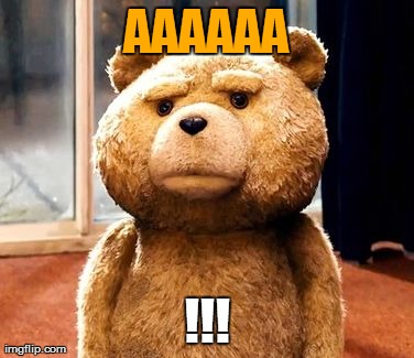 AAAAAA !!! | image tagged in memes,ted | made w/ Imgflip meme maker