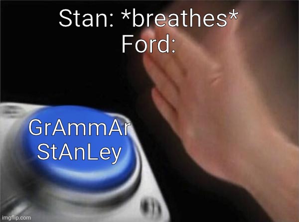 All fallers stan up. ( not a typo) | Stan: *breathes*
Ford:; GrAmmAr StAnLey | image tagged in memes,blank nut button | made w/ Imgflip meme maker