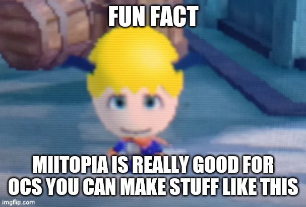 :D | FUN FACT; MIITOPIA IS REALLY GOOD FOR OCS YOU CAN MAKE STUFF LIKE THIS | image tagged in furluff | made w/ Imgflip meme maker