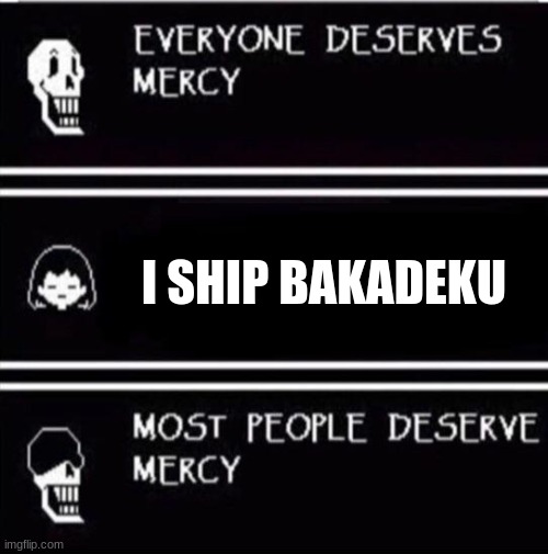 unpopular but it is a bad ship. | I SHIP BAKADEKU | image tagged in mercy undertale | made w/ Imgflip meme maker