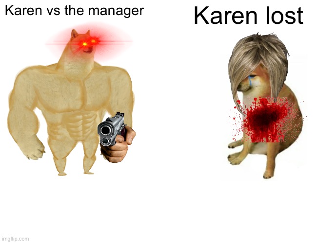 Karen versus the manager | Karen vs the manager; Karen lost | image tagged in memes,buff doge vs cheems | made w/ Imgflip meme maker