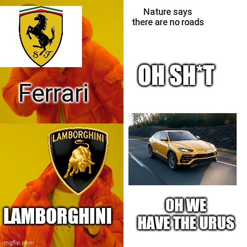 Lamborghini v Ferrari | Nature says there are no roads; OH SH*T; Ferrari; OH WE HAVE THE URUS; LAMBORGHINI | image tagged in memes,drake hotline bling | made w/ Imgflip meme maker