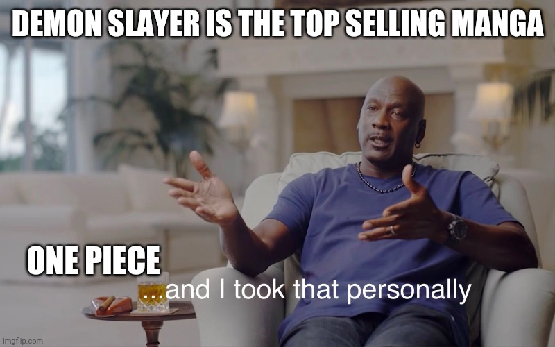 and I took that personally | DEMON SLAYER IS THE TOP SELLING MANGA; ONE PIECE | image tagged in and i took that personally,animememes | made w/ Imgflip meme maker